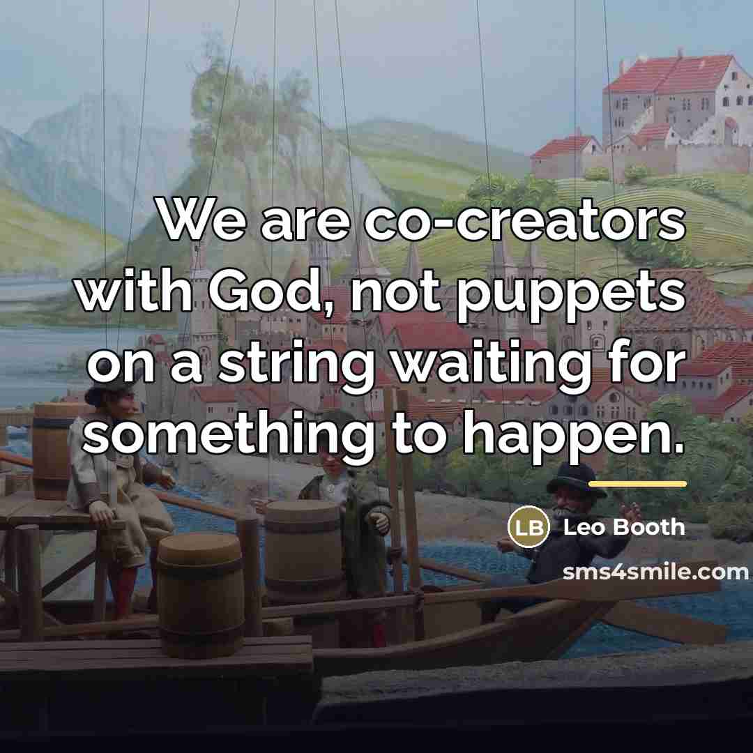 “We are co-creators with God, not puppets on a string…” quote by Leo Booth