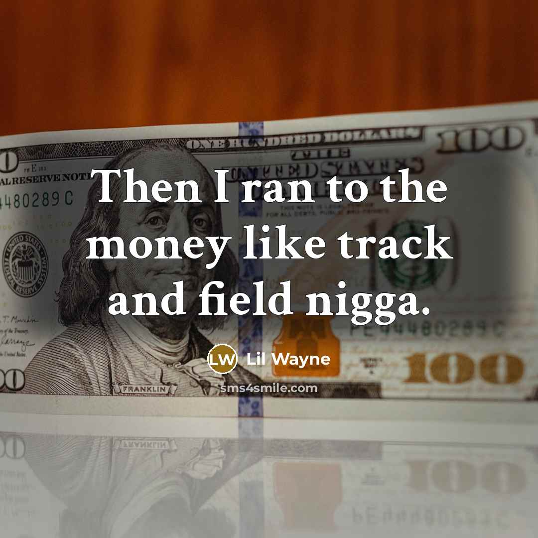 “Then I ran to the money like track and field…” quote by Lil Wayne