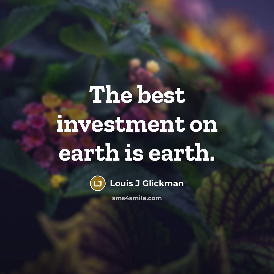 “The best investment on earth is earth.” quote by Louis J Glickman