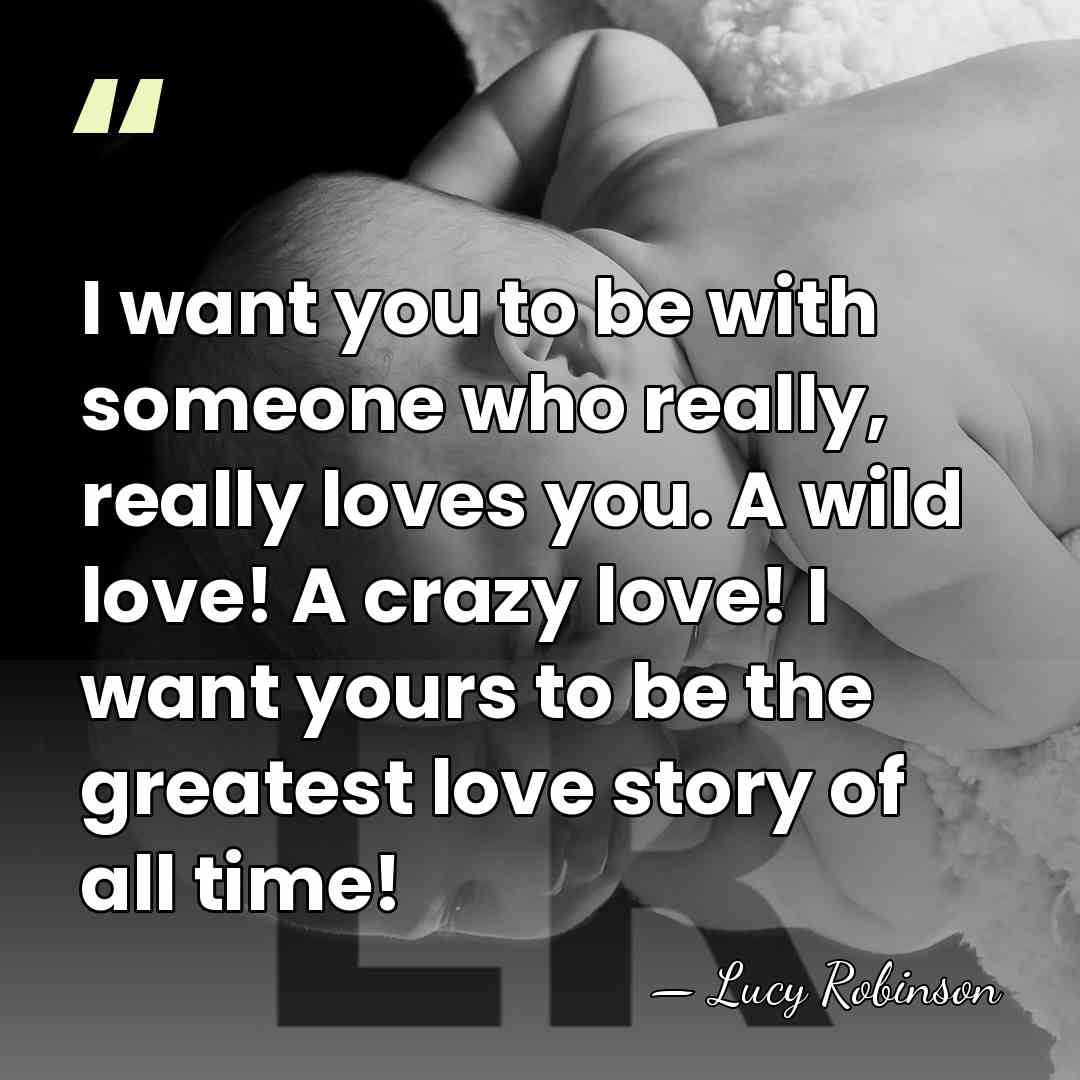 I want you to be with someone who really, really loves you.&hellip; - Lucy Robinson