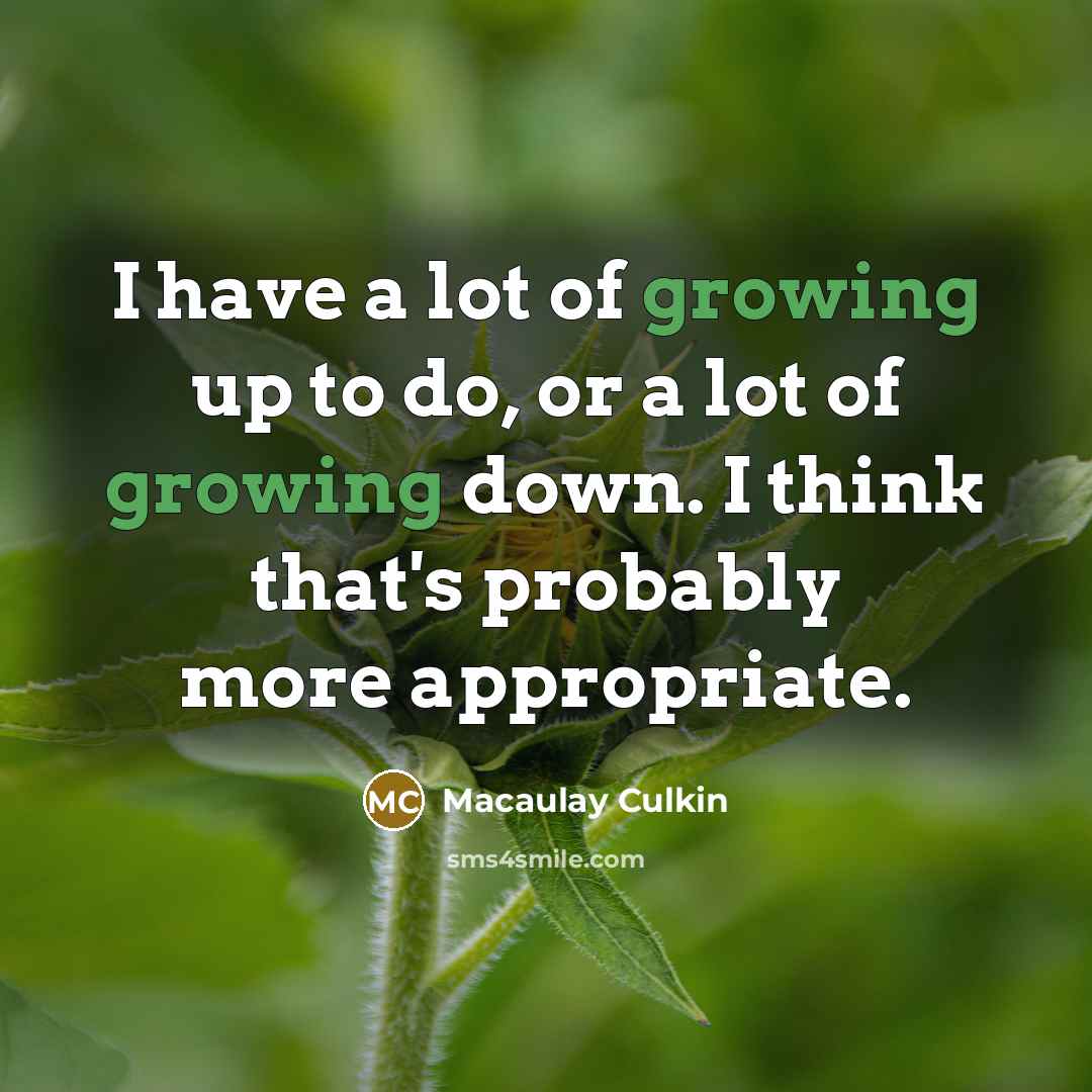 “I have a lot of growing up to do, or…” quote by Macaulay Culkin