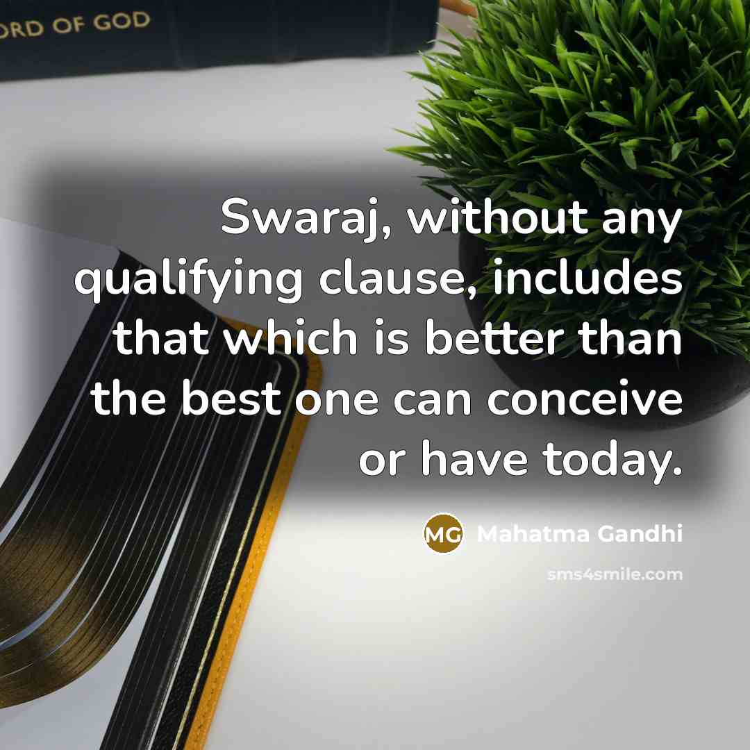 “Swaraj, without any qualifying clause, includes that which is better…” quote by Mahatma Gandhi