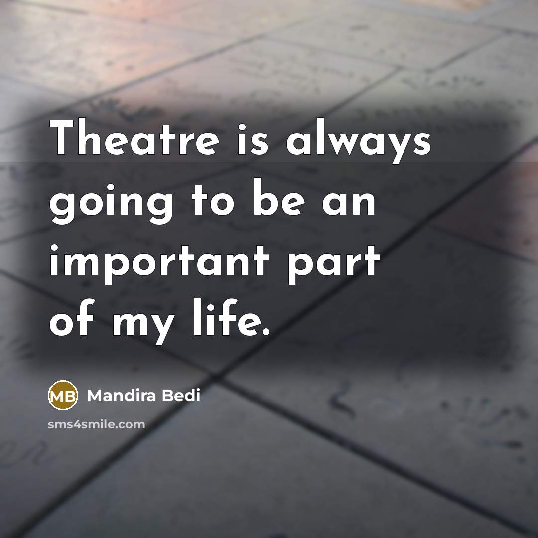 “Theatre is always going to be an important part of my life.” quote by Mandira Bedi