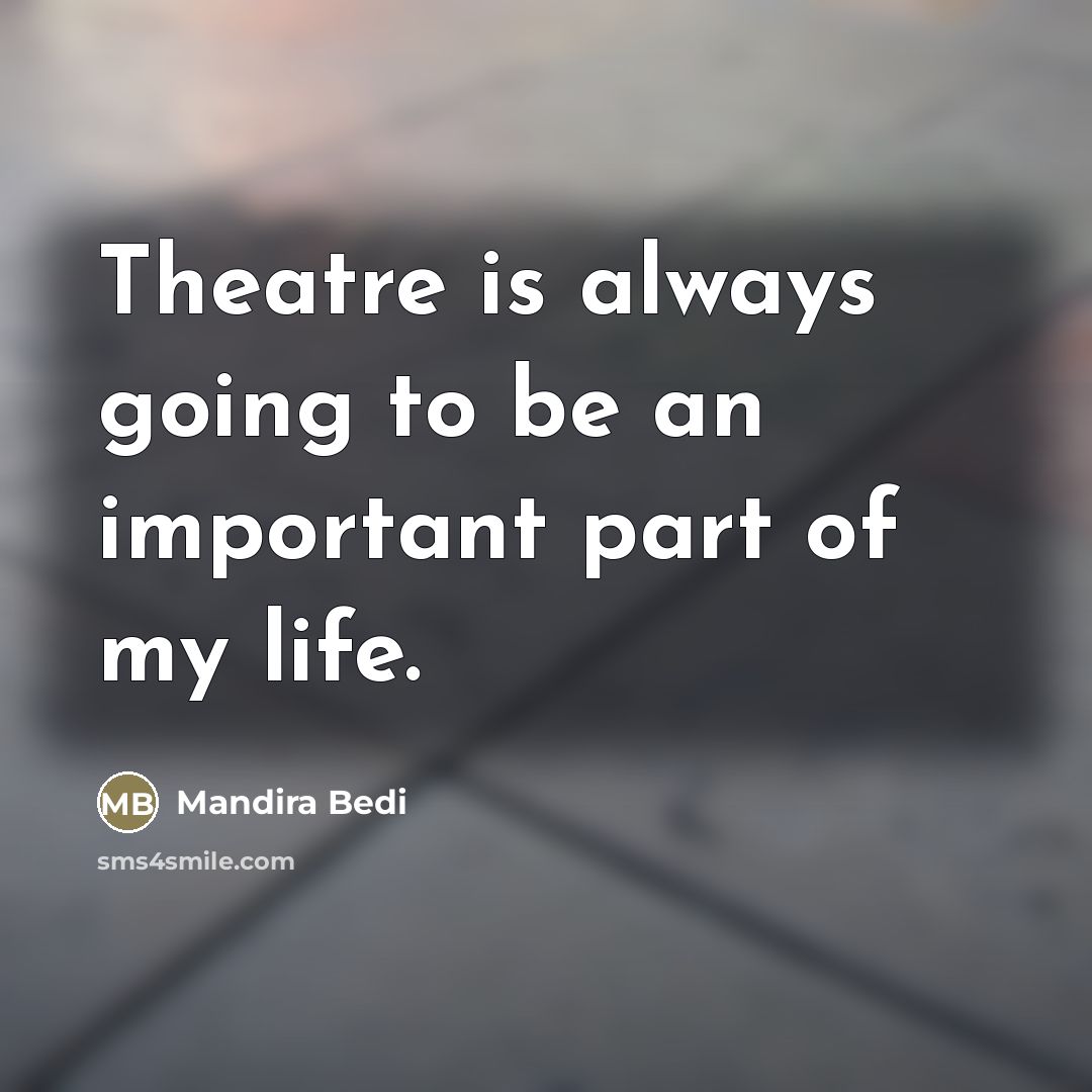“Theatre is always going to be an important part of…” quote by Mandira Bedi