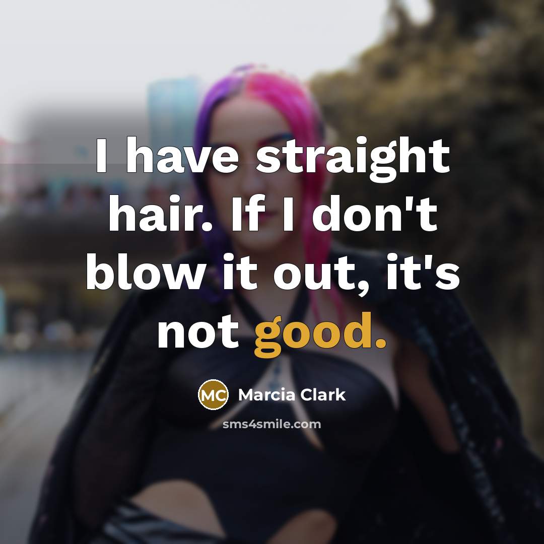 “I have straight hair. If I don't blow it out,…” quote by Marcia Clark