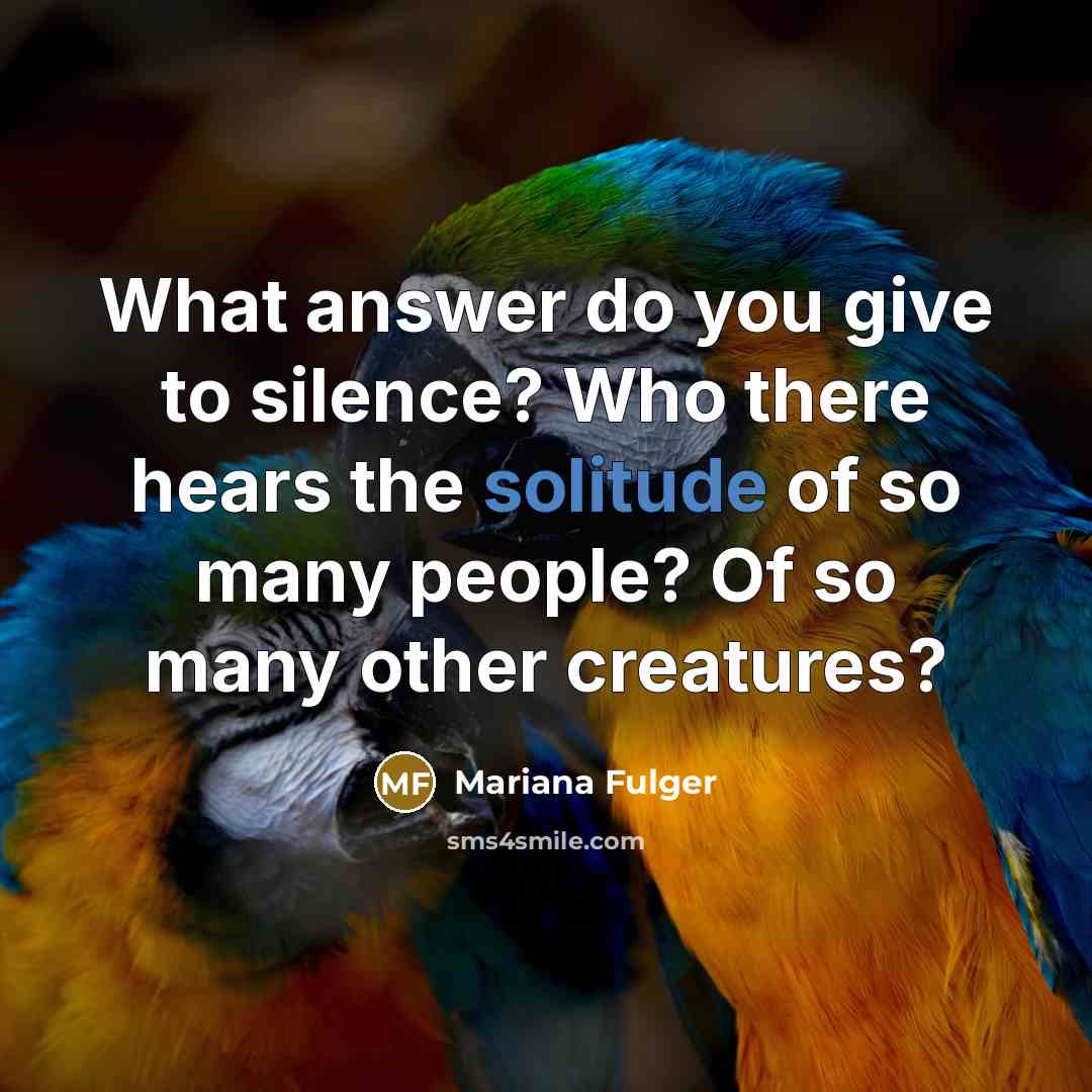 “What answer do you give to silence? Who there hears…” quote by Mariana Fulger