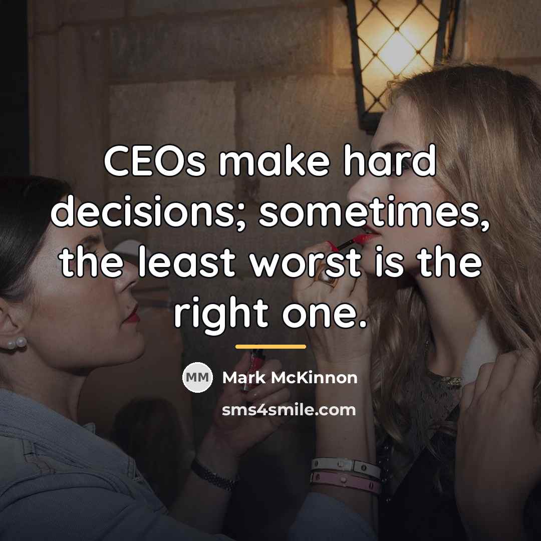 “CEOs make hard decisions; sometimes, the least worst is the…” quote by Mark McKinnon