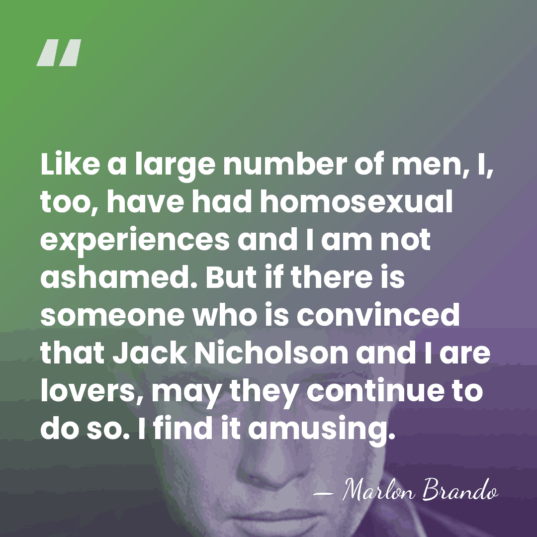 Like a large number of men, I, too, have had homosexual experiences&hellip; - Marlon Brando