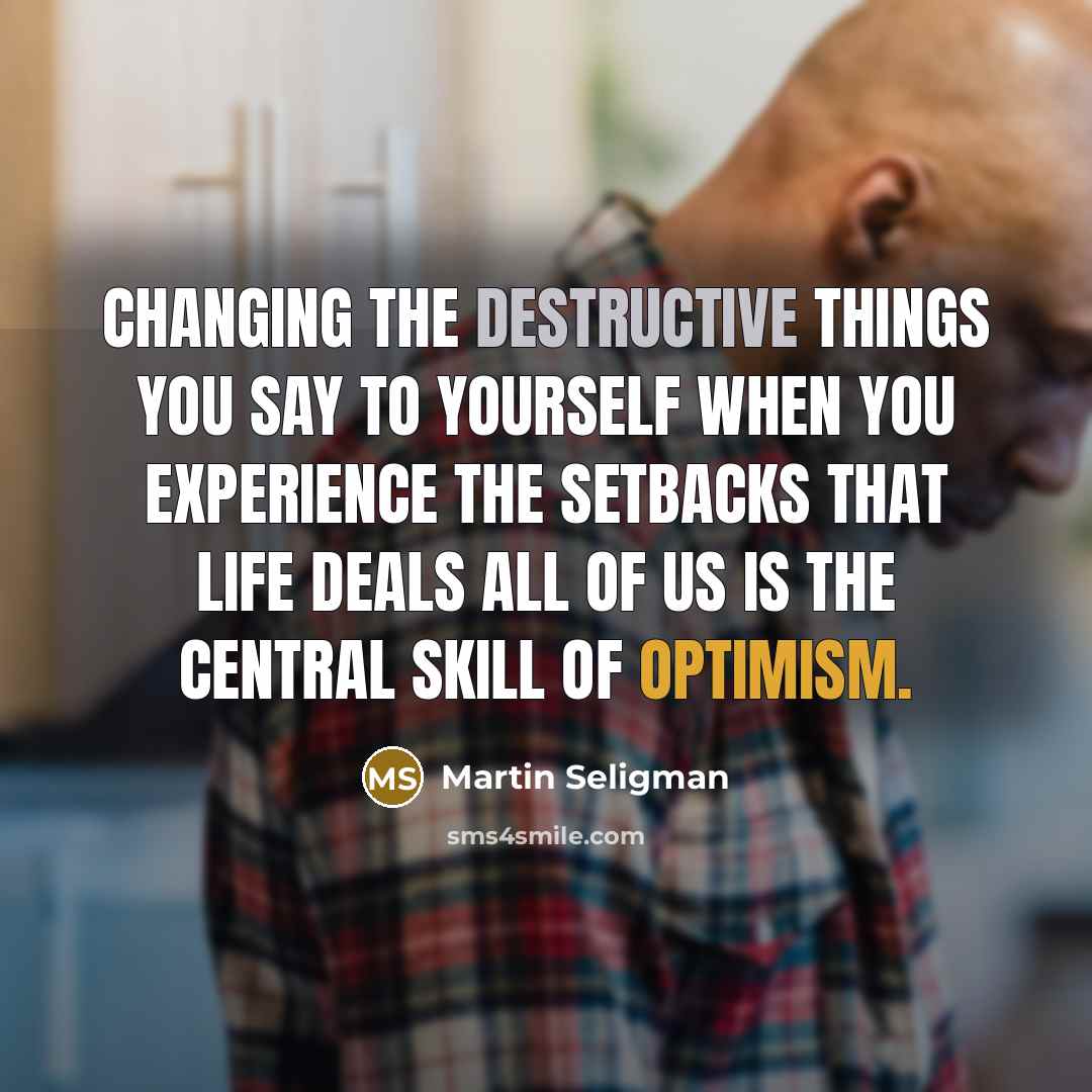 “Changing the destructive things you say to yourself when you…” quote by Martin Seligman