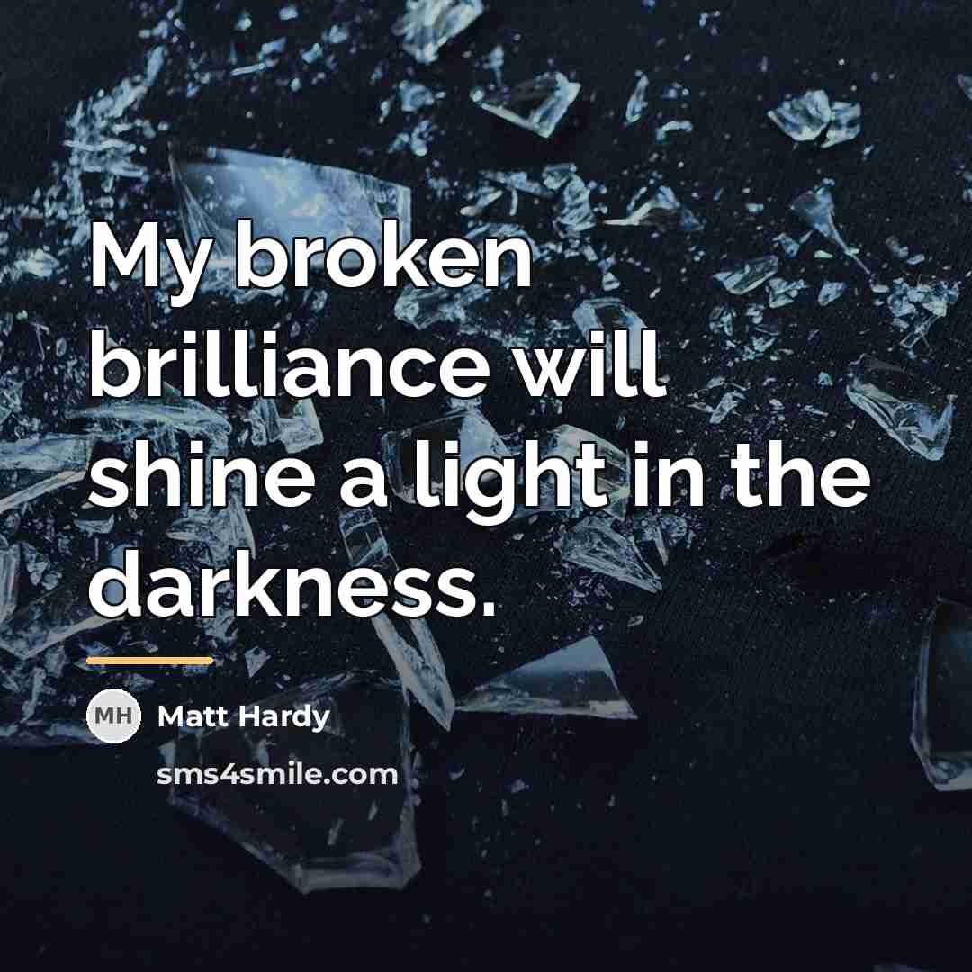 “My broken brilliance will shine a light in the darkness.…” quote by Matt Hardy