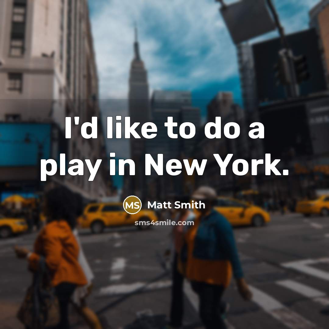 “I'd like to do a play in New York.…” quote by Matt Smith