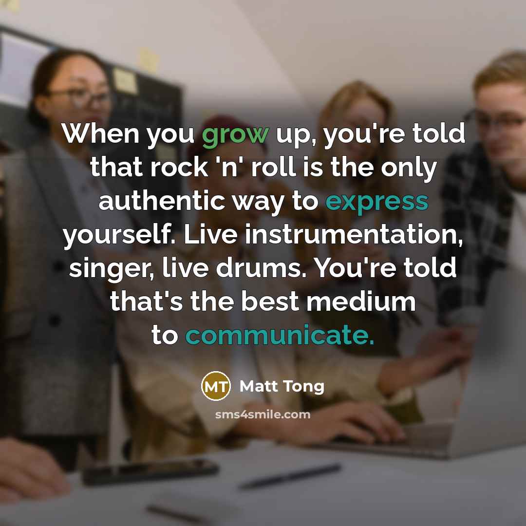 “When you grow up, you're told that rock 'n' roll…” quote by Matt Tong