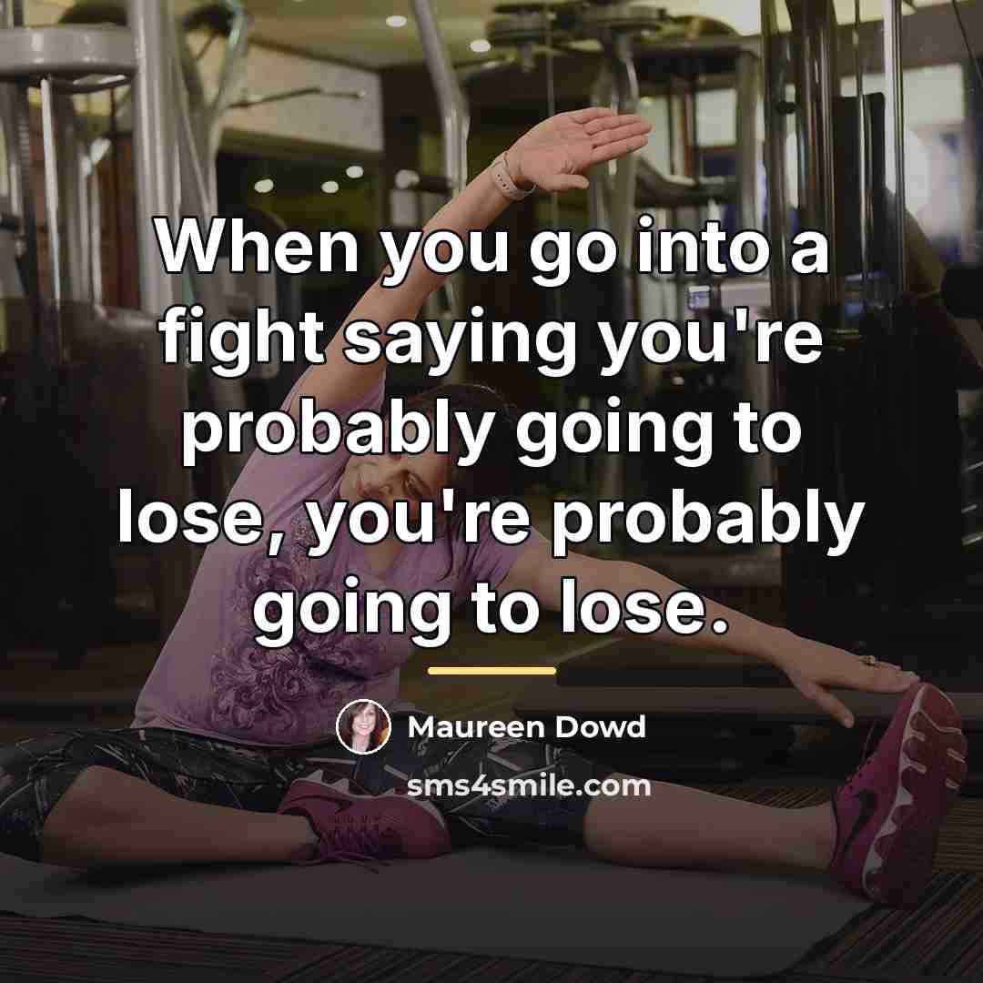 “When you go into a fight saying you're probably going…” quote by Maureen Dowd