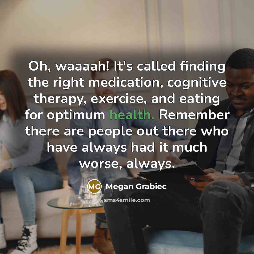 “Oh, waaaah! It's called finding the right medication, cognitive therapy,…” quote by Megan Grabiec