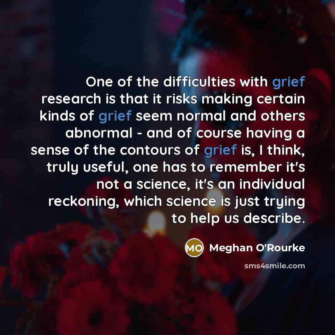“One of the difficulties with grief research is that it…” quote by Meghan O'Rourke