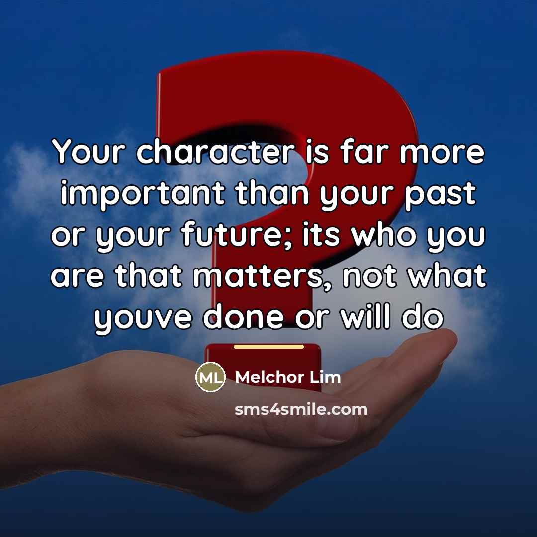 “Your character is far more important than your past or…” quote by Melchor Lim