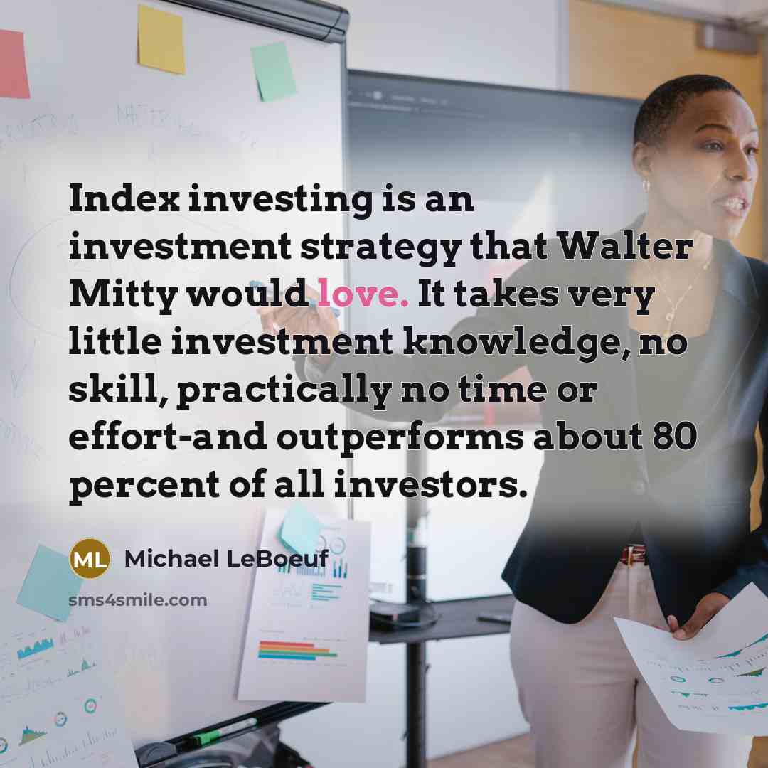 “Index investing is an investment strategy that Walter Mitty would…” quote by Michael LeBoeuf