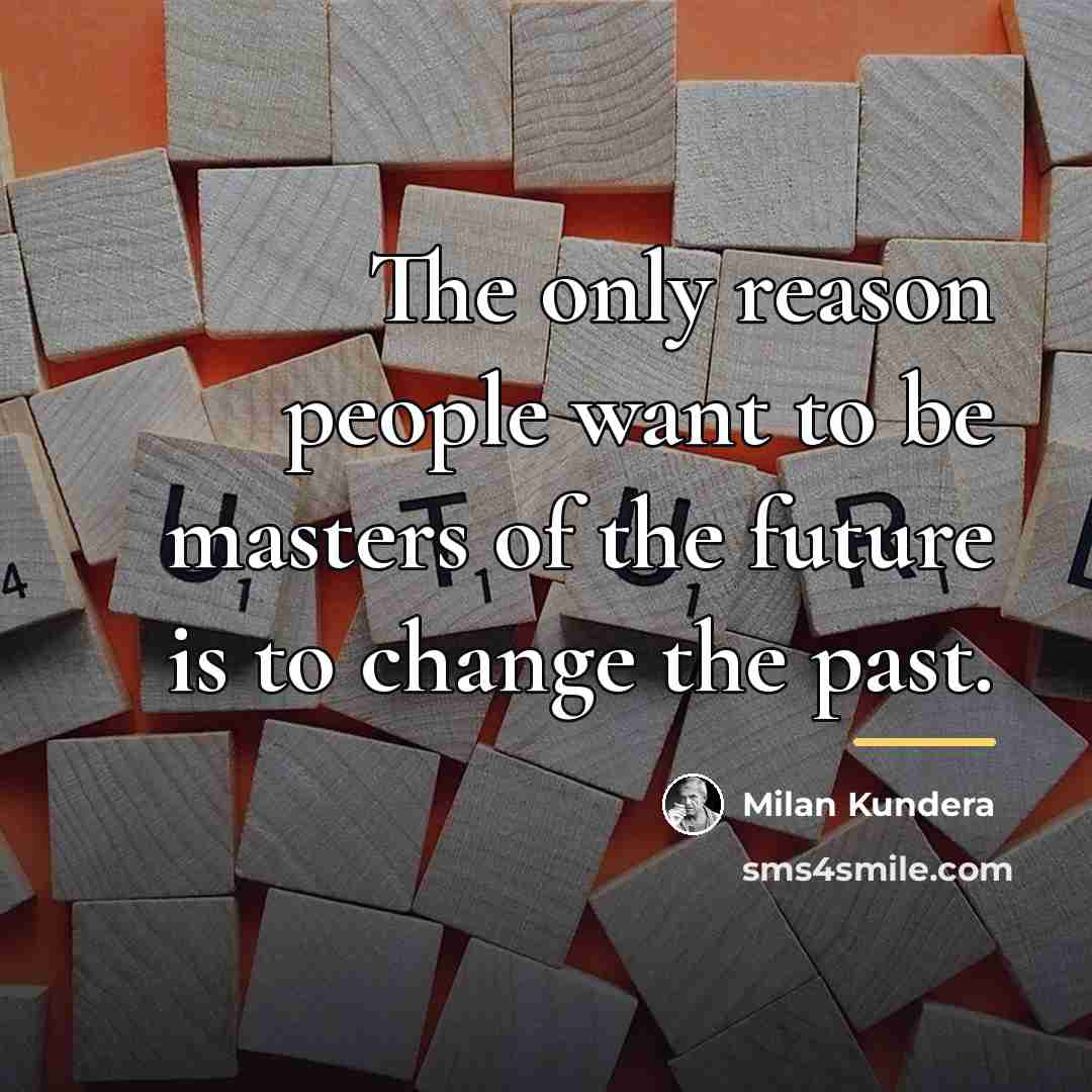“The only reason people want to be masters of the…” quote by Milan Kundera