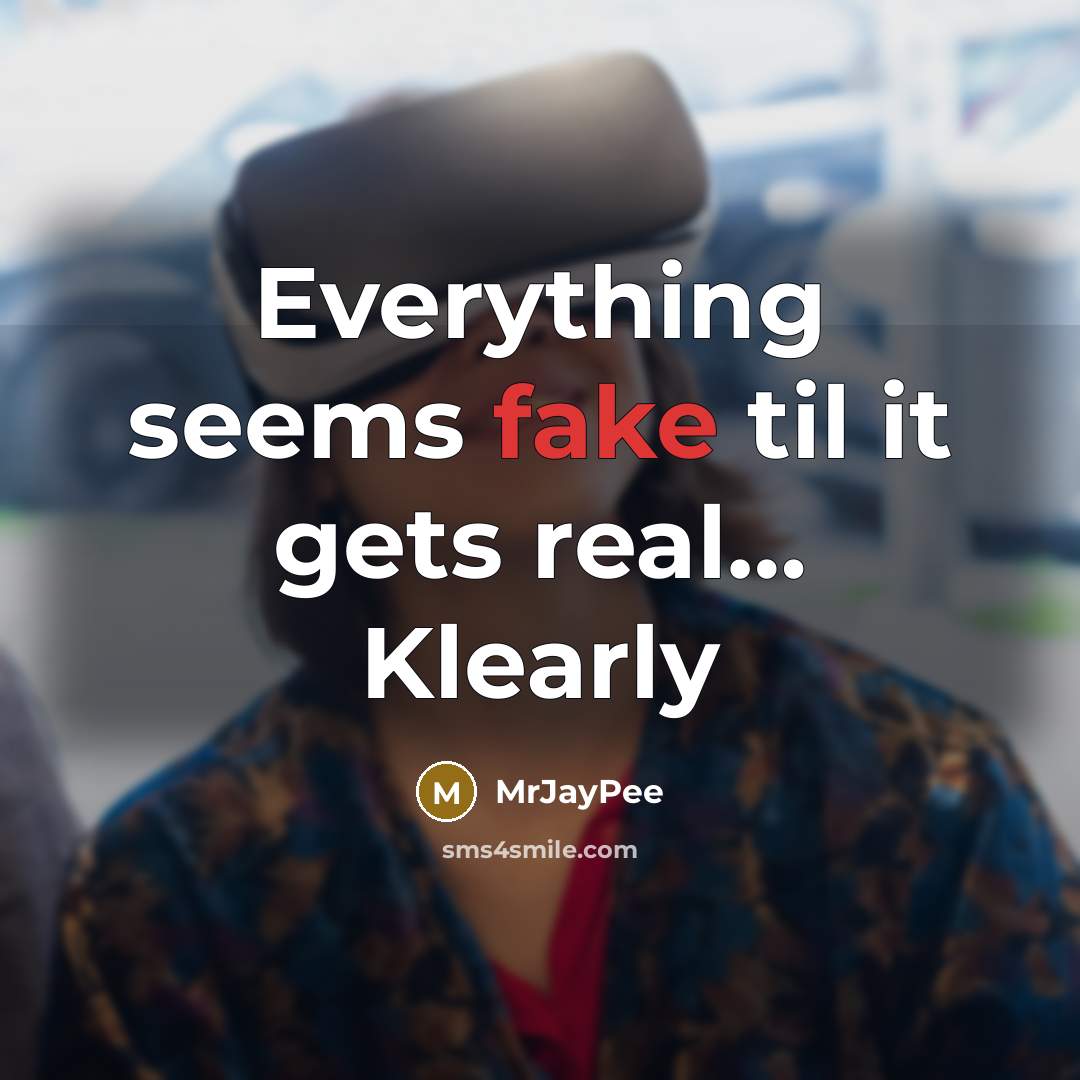 “Everything seems fake til it gets real… Klearly” quote by MrJayPee