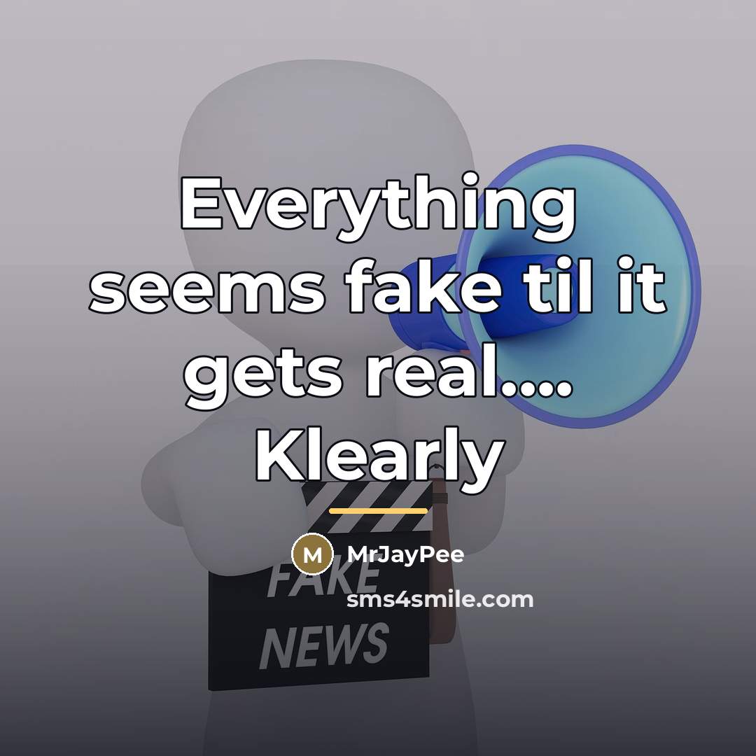 “Everything seems fake til it gets real.... Klearly…” quote by MrJayPee