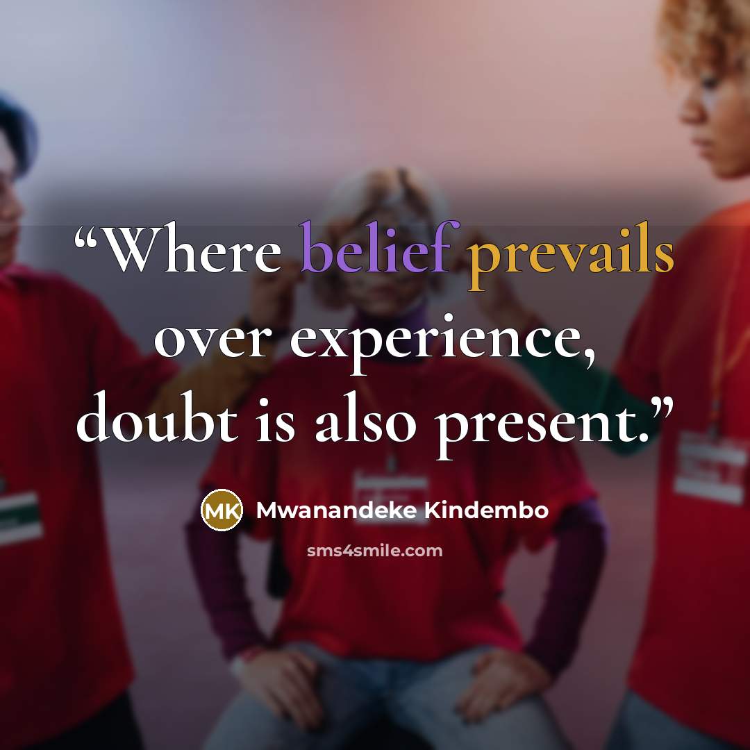 “Where belief prevails over experience, doubt is also present.” quote by Mwanandeke Kindembo