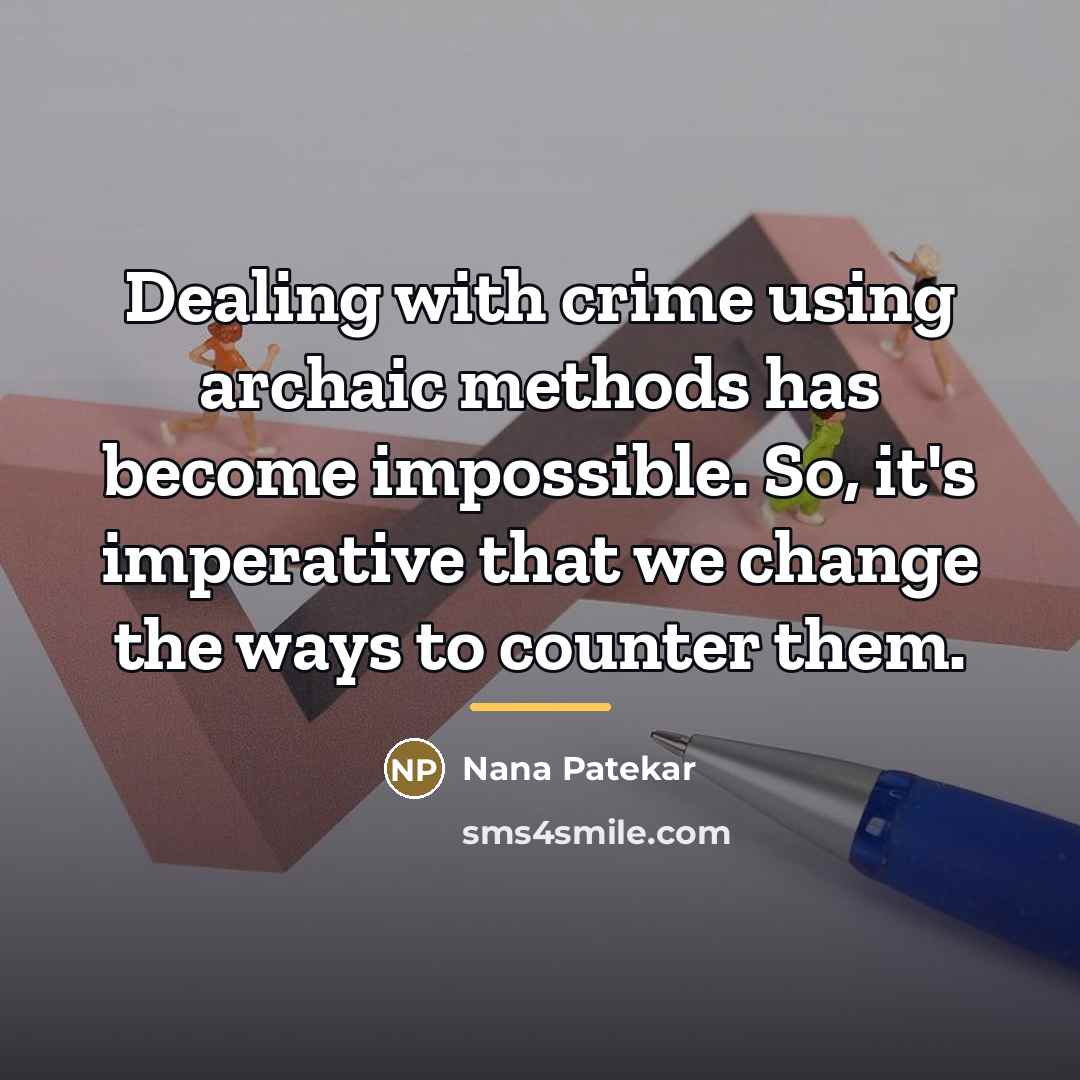“Dealing with crime using archaic methods has become impossible. So,…” quote by Nana Patekar