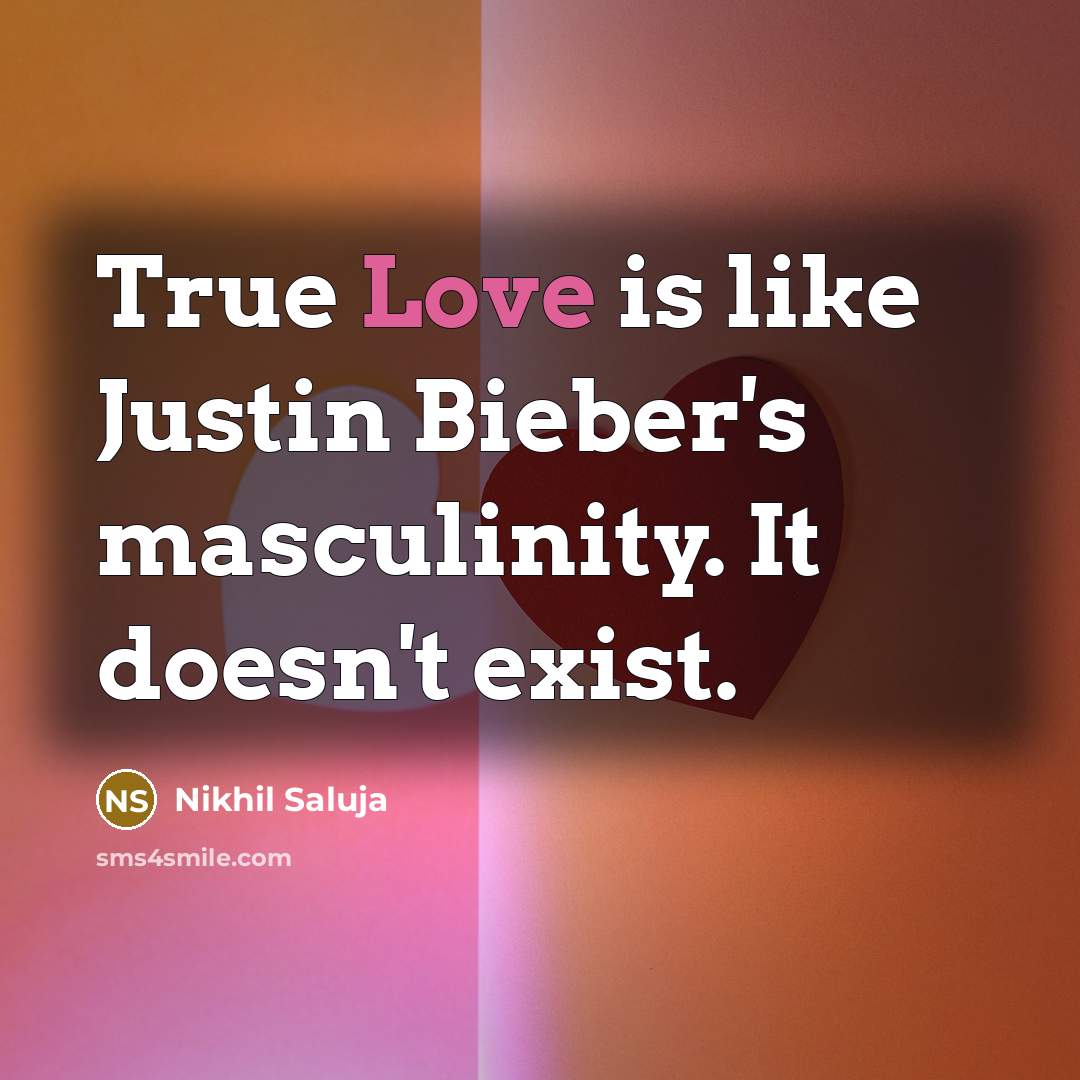 “True Love is like Justin Bieber's masculinity. It doesn't exist.…” quote by Nikhil Saluja