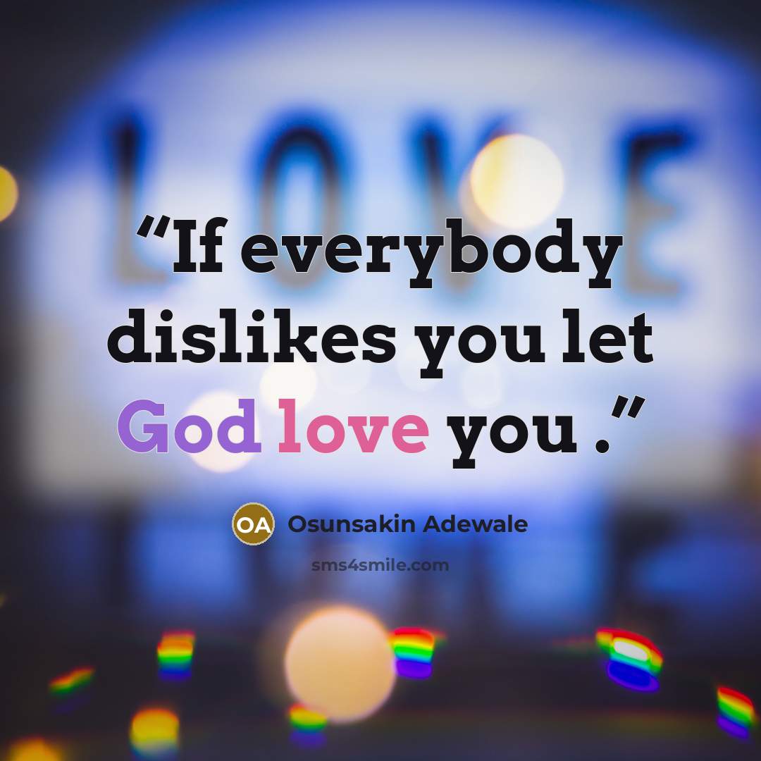 “If everybody dislikes you let God love you .” quote by Osunsakin Adewale