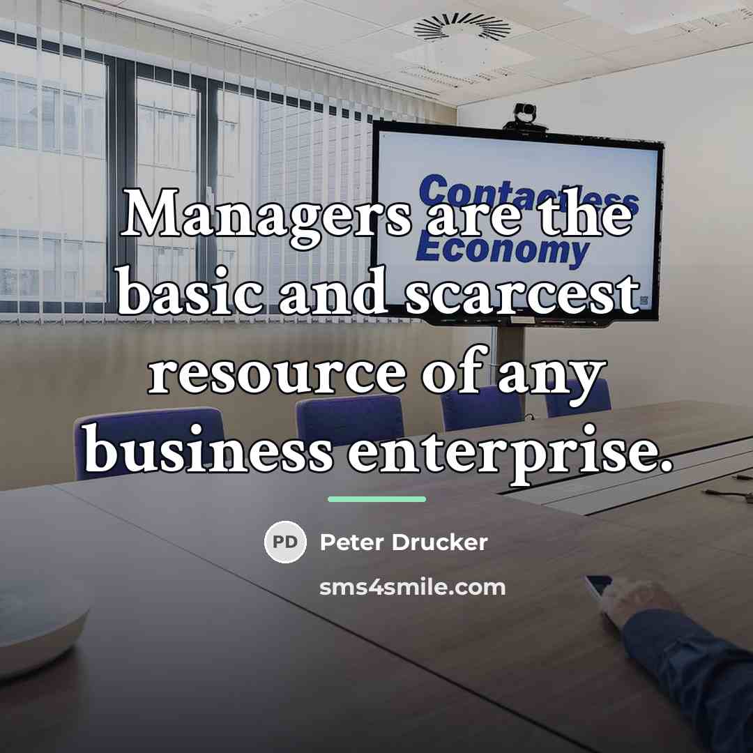 “Managers are the basic and scarcest resource of any business…” quote by Peter Drucker