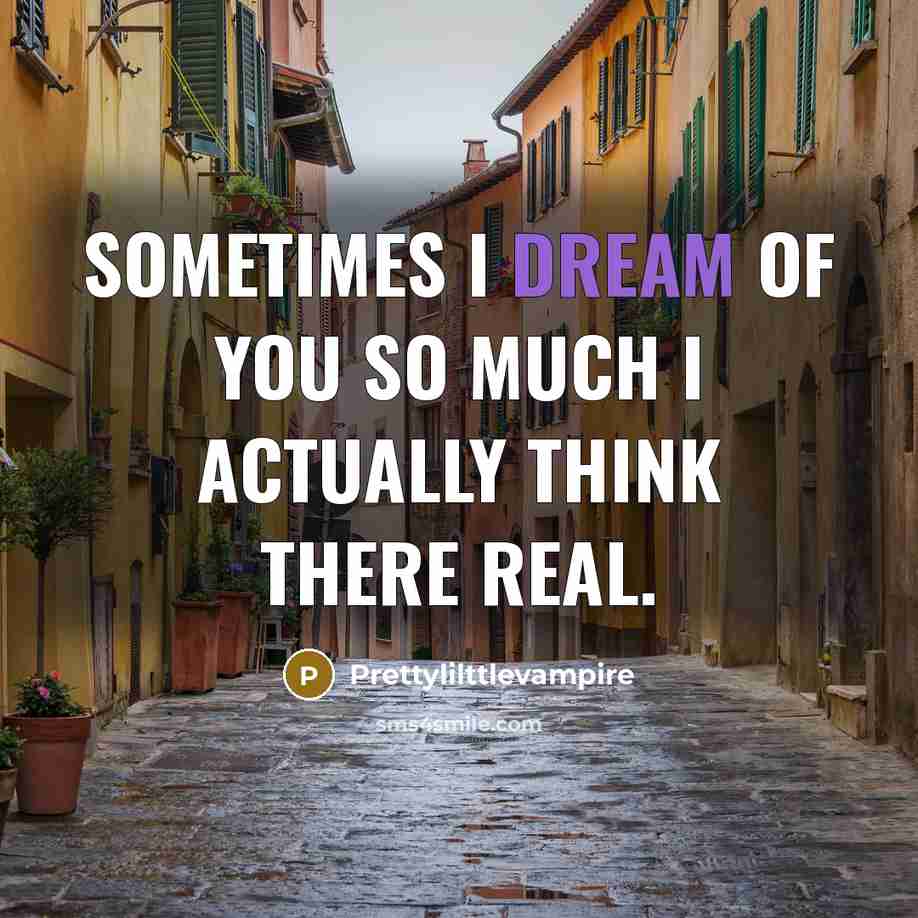 “Sometimes I dream of you so much I actually think…” quote by Prettylilttlevampire