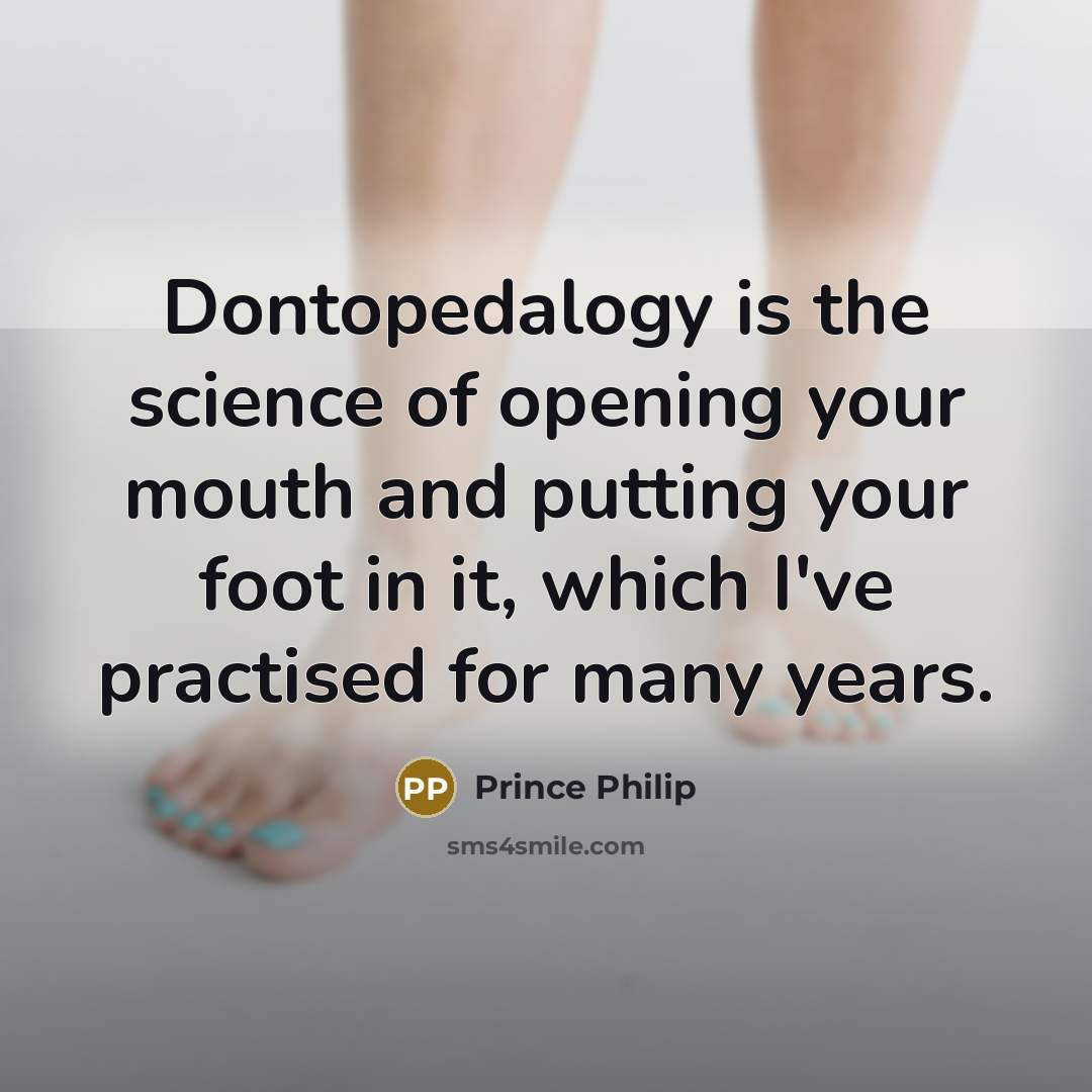 “Dontopedalogy is the science of opening your mouth and putting…” quote by Prince Philip