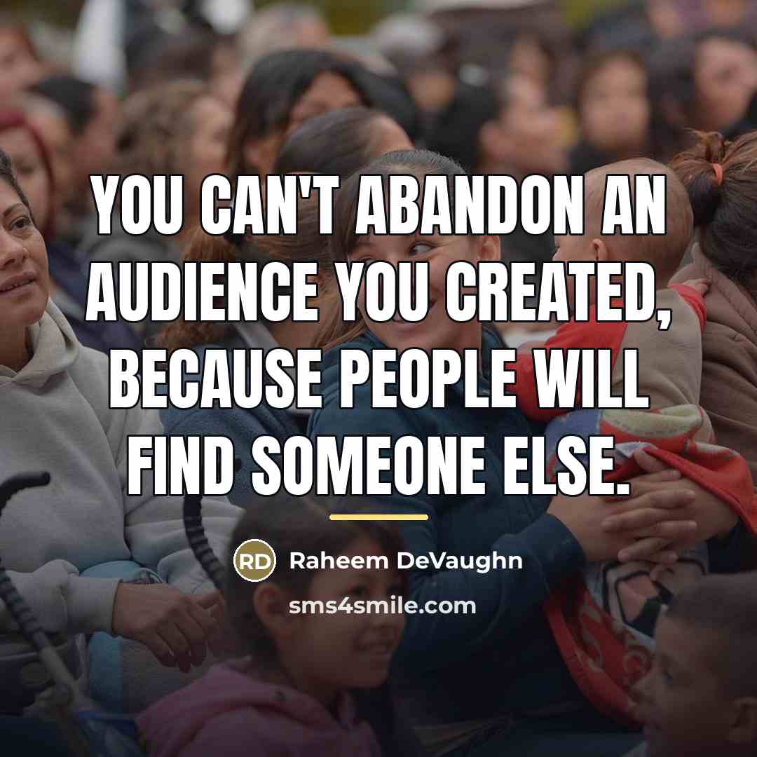 “You can't abandon an audience you created, because people will…” quote by Raheem DeVaughn