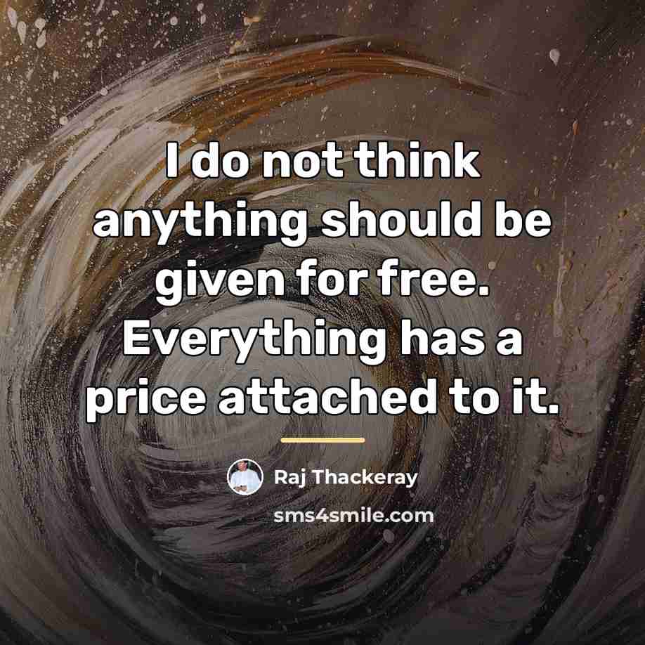 “I do not think anything should be given for free.…” quote by Raj Thackeray