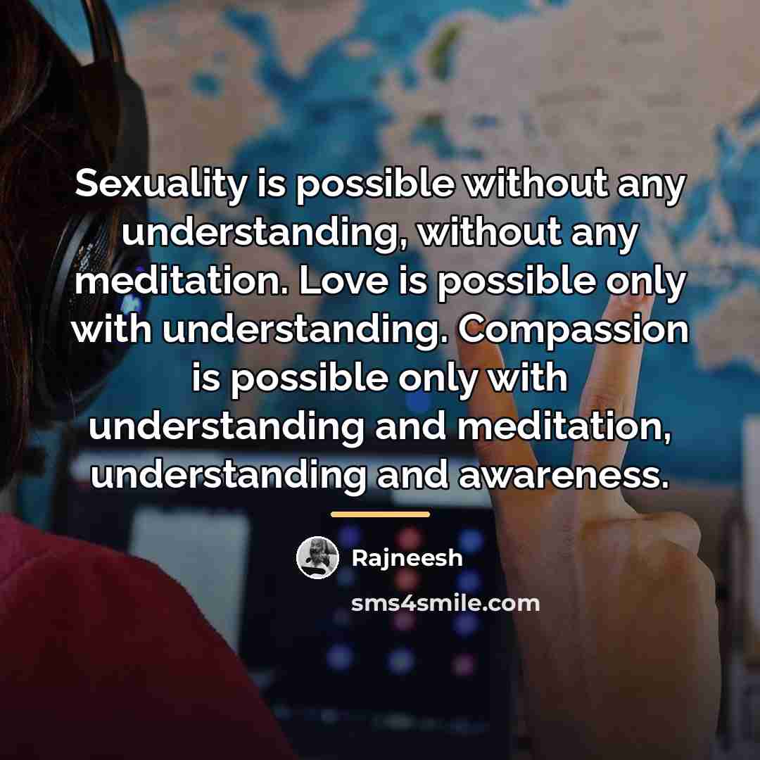 “Sexuality is possible without any understanding, without any meditation. Love…” quote by Rajneesh