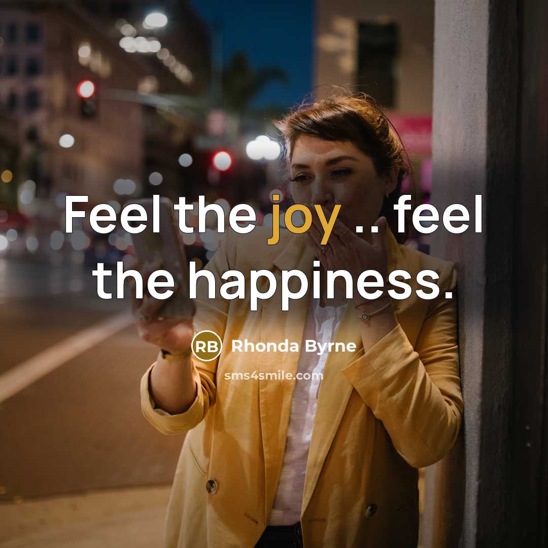 “Feel the joy .. feel the happiness.…” quote by Rhonda Byrne