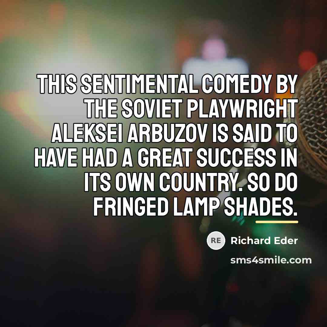 “This sentimental comedy by the Soviet playwright Aleksei Arbuzov is…” quote by Richard Eder