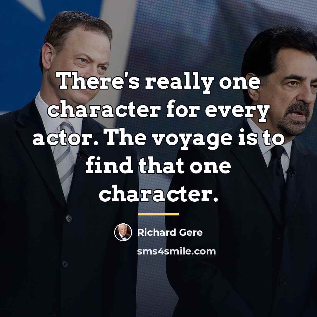 “There's really one character for every actor. The voyage is…” quote by Richard Gere