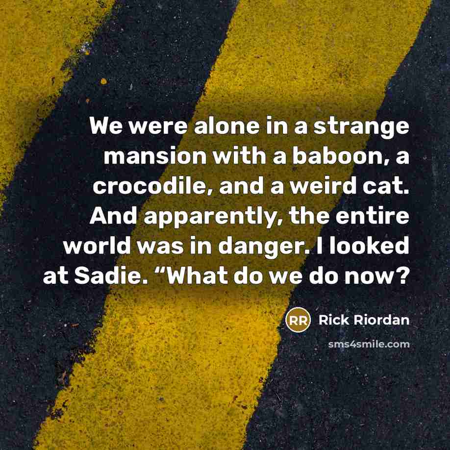 “We were alone in a strange mansion with a baboon,…” quote by Rick Riordan