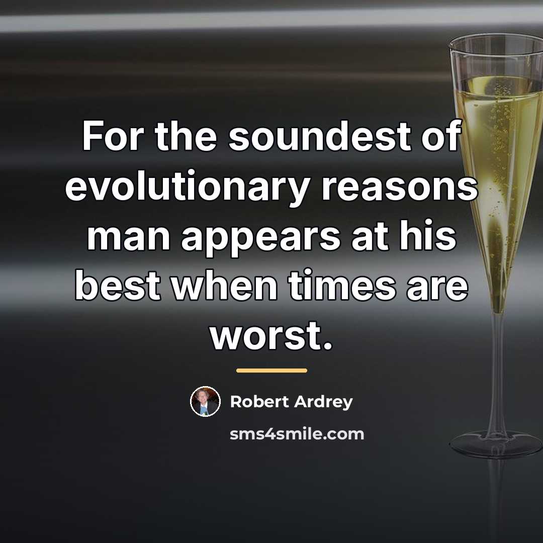 “For the soundest of evolutionary reasons man appears at his…” quote by Robert Ardrey