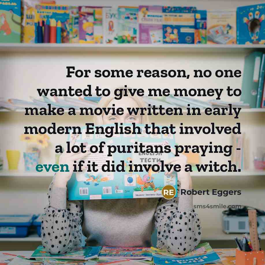 “For some reason, no one wanted to give me money…” quote by Robert Eggers