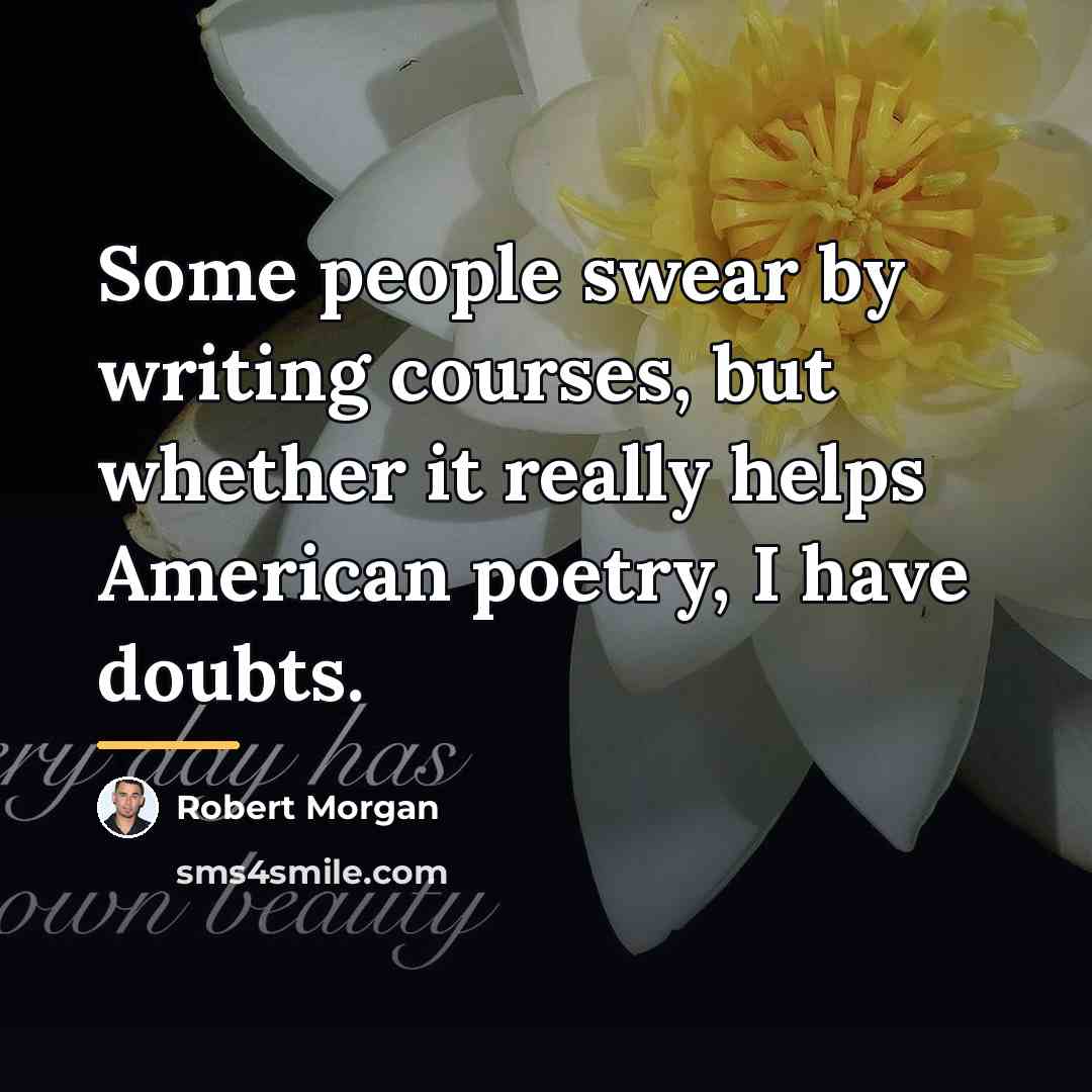 “Some people swear by writing courses, but whether it really…” quote by Robert Morgan