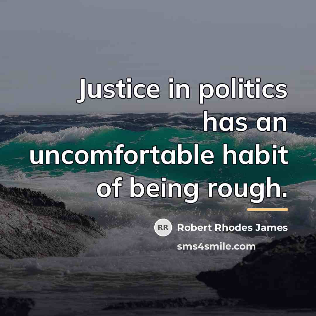 “Justice in politics has an uncomfortable habit of being rough.…” quote by Robert Rhodes James