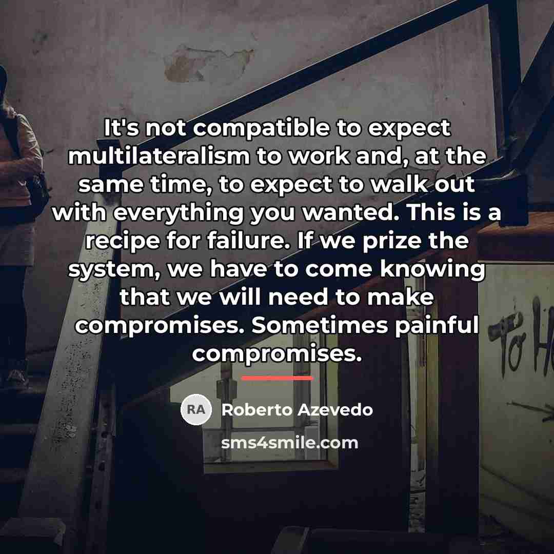 “It's not compatible to expect multilateralism to work and, at…” quote by Roberto Azevedo