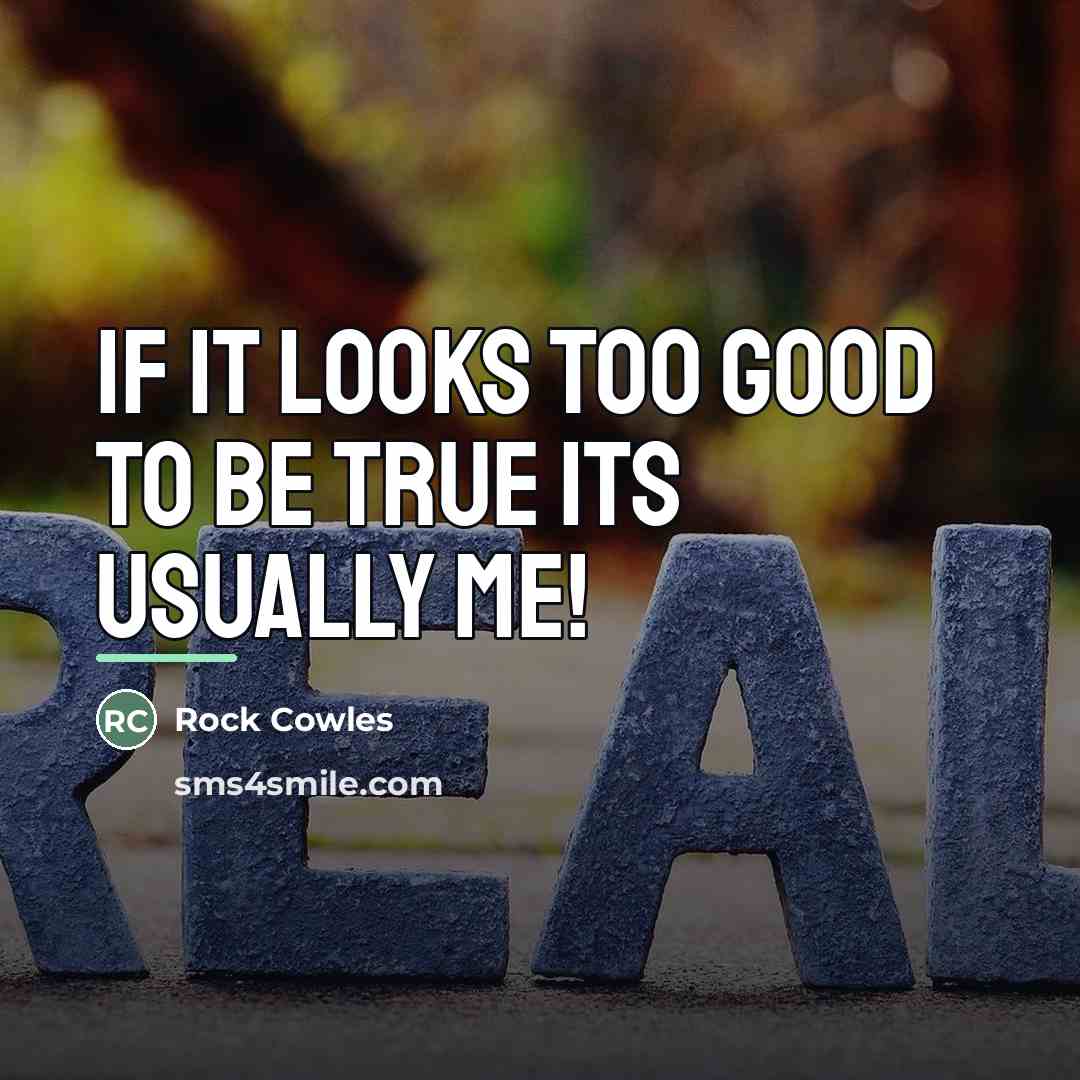 “If it looks too good to be true its usually…” quote by Rock Cowles