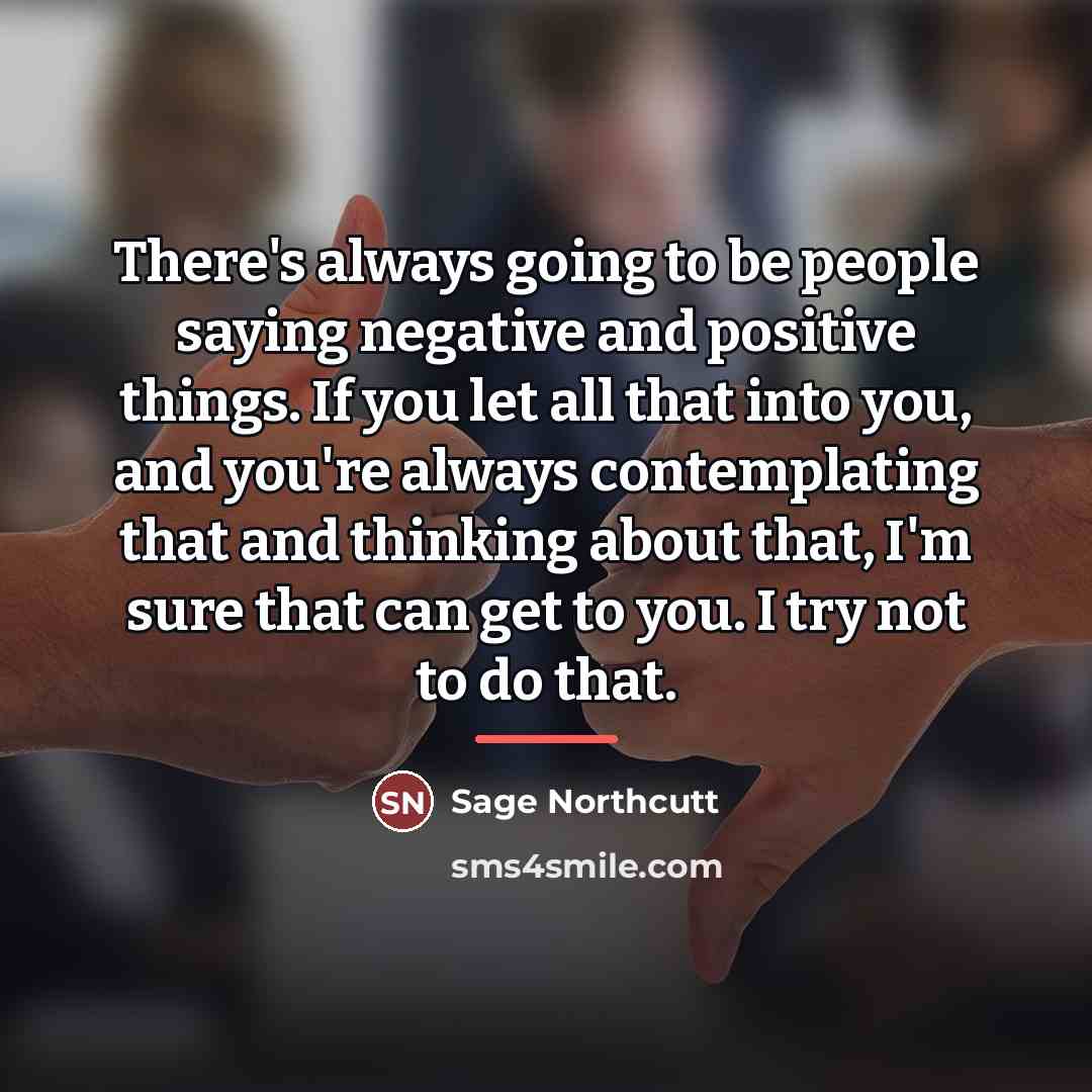 “There's always going to be people saying negative and positive…” quote by Sage Northcutt