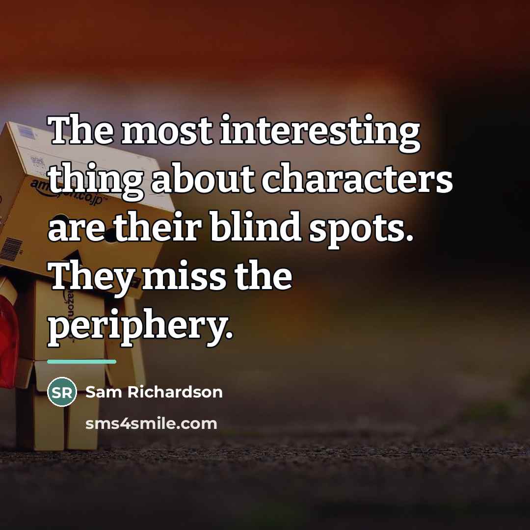 “The most interesting thing about characters are their blind spots.…” quote by Sam Richardson