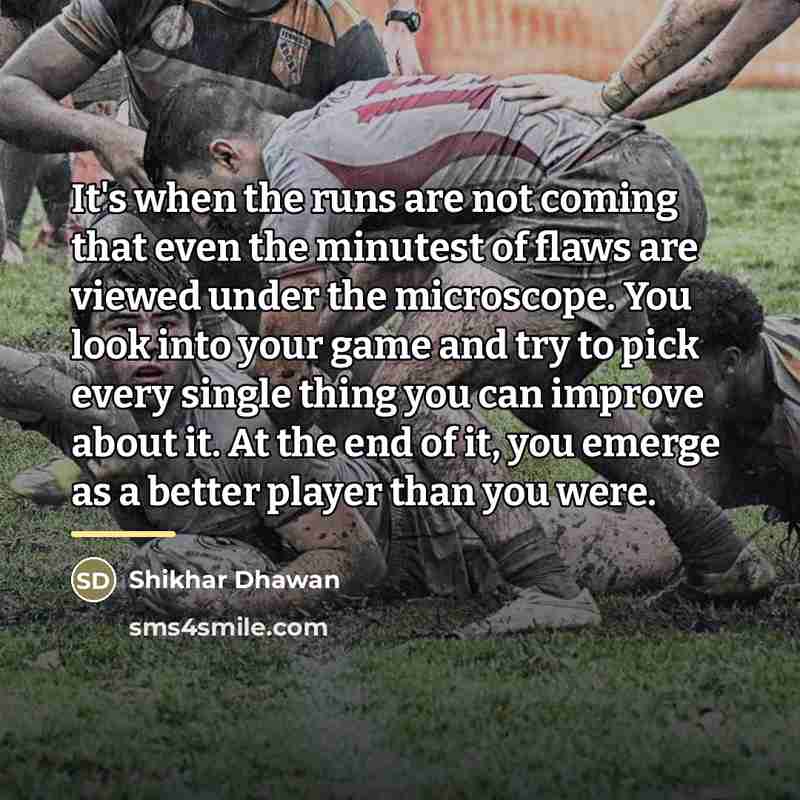 “It's when the runs are not coming that even the…” quote by Shikhar Dhawan