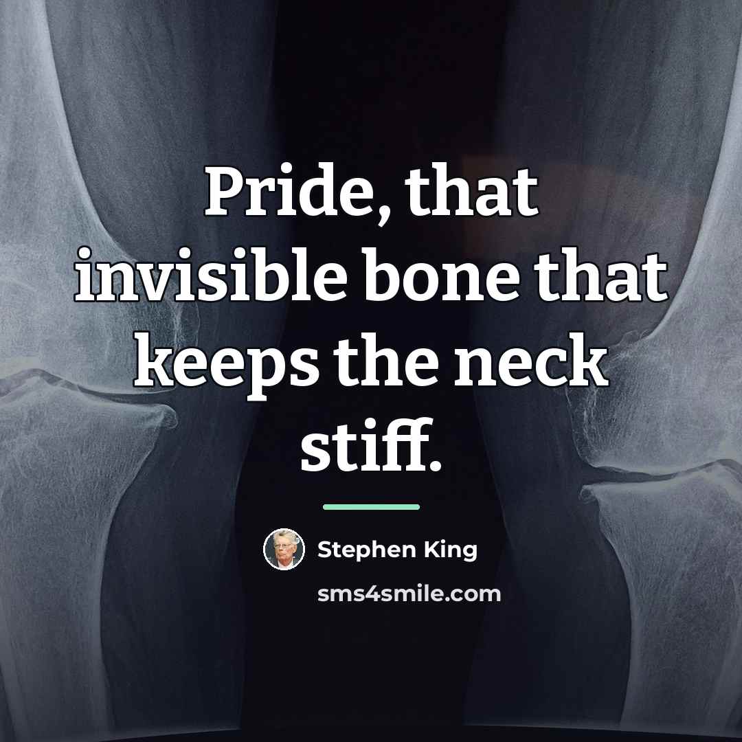 “Pride, that invisible bone that keeps the neck stiff.…” quote by Stephen King