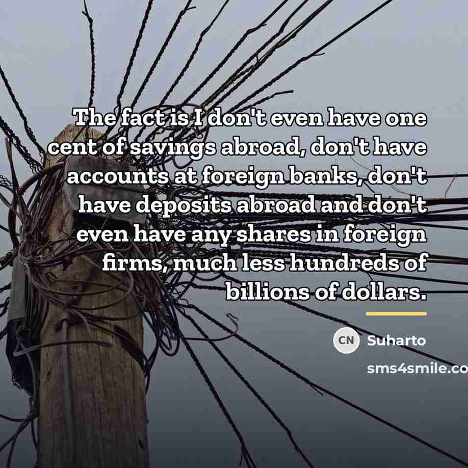 “The fact is I don't even have one cent of…” quote by Suharto