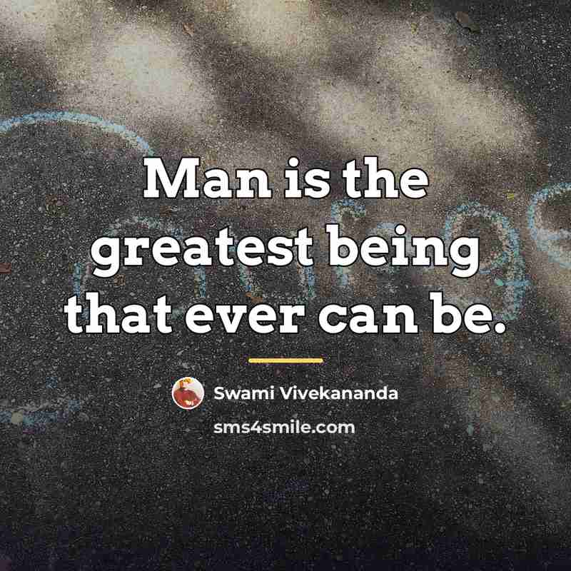 “Man is the greatest being that ever can be.…” quote by Swami Vivekananda